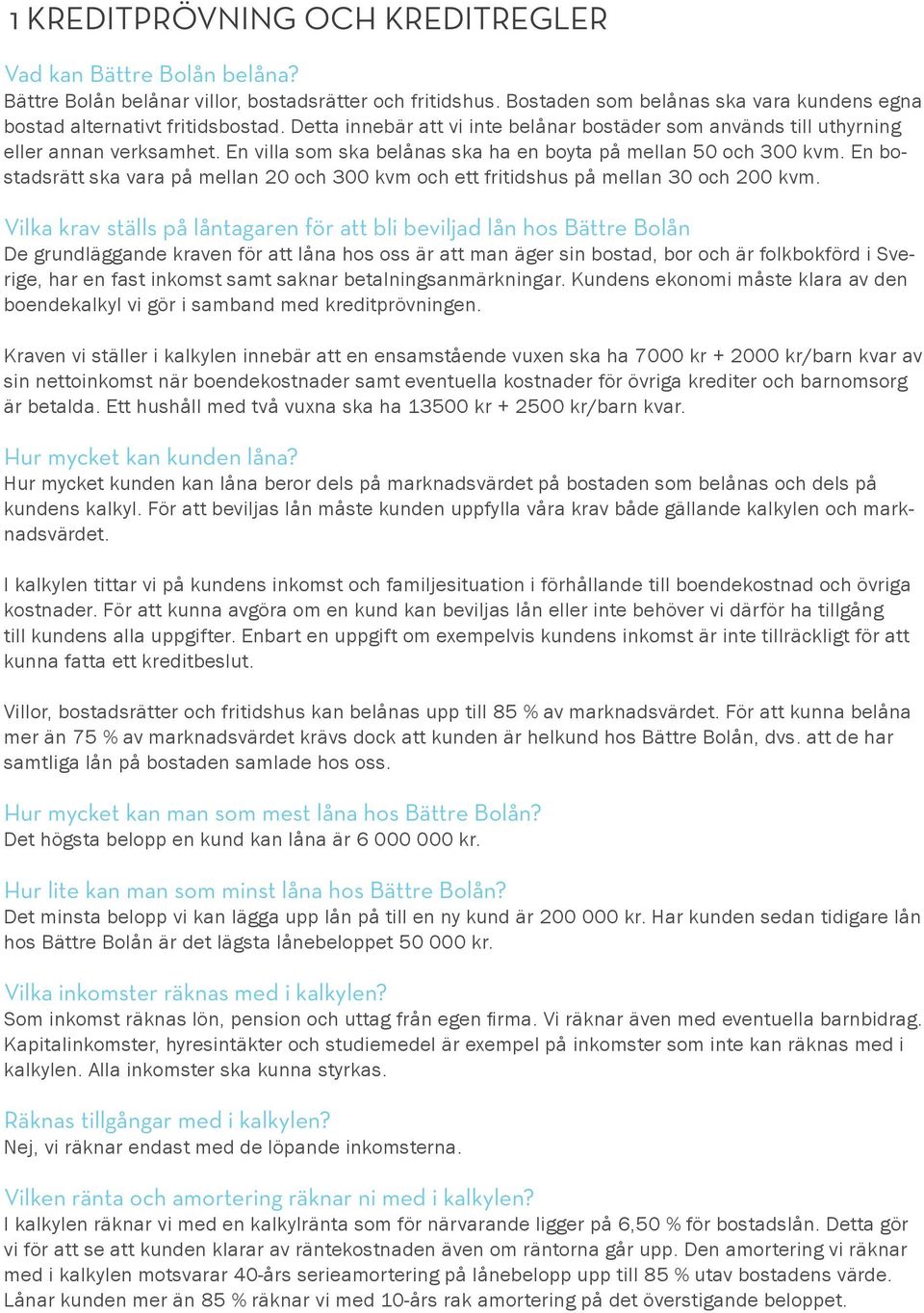 En bostadsrätt ska vara på mellan 20 och 300 kvm och ett fritidshus på mellan 30 och 200 kvm.