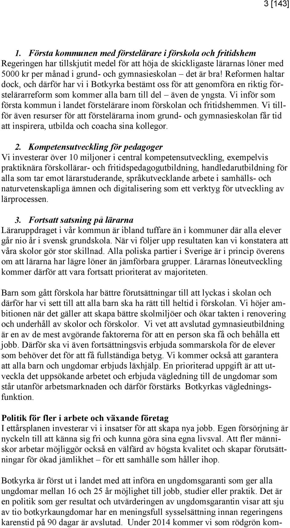 Reformen haltar dock, och därför har vi i Botkyrka bestämt oss för att genomföra en riktig förstelärarreform som kommer alla barn till del även de yngsta.