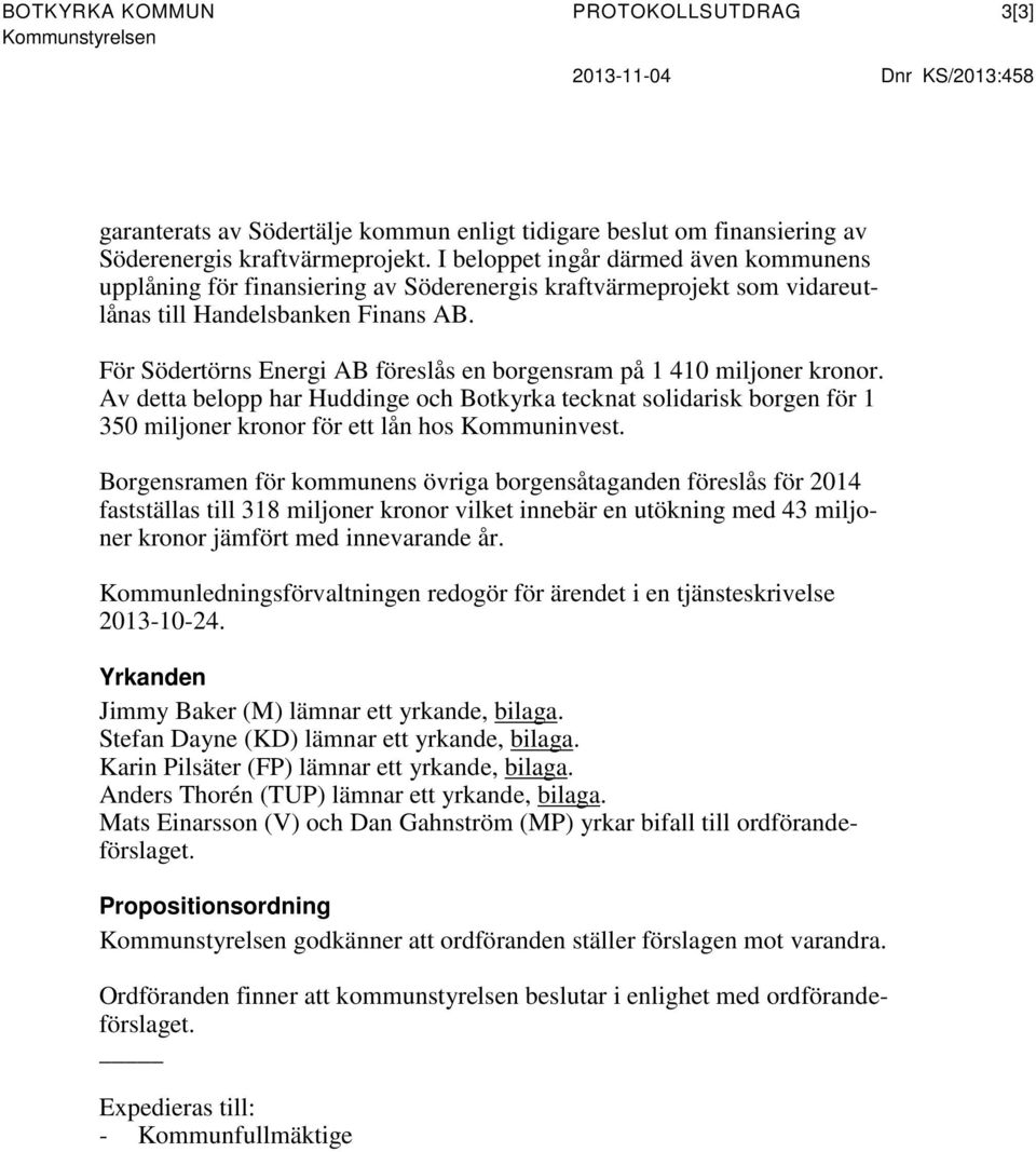 För Södertörns Energi AB föreslås en borgensram på 1 410 miljoner kronor. Av detta belopp har Huddinge och Botkyrka tecknat solidarisk borgen för 1 350 miljoner kronor för ett lån hos Kommuninvest.