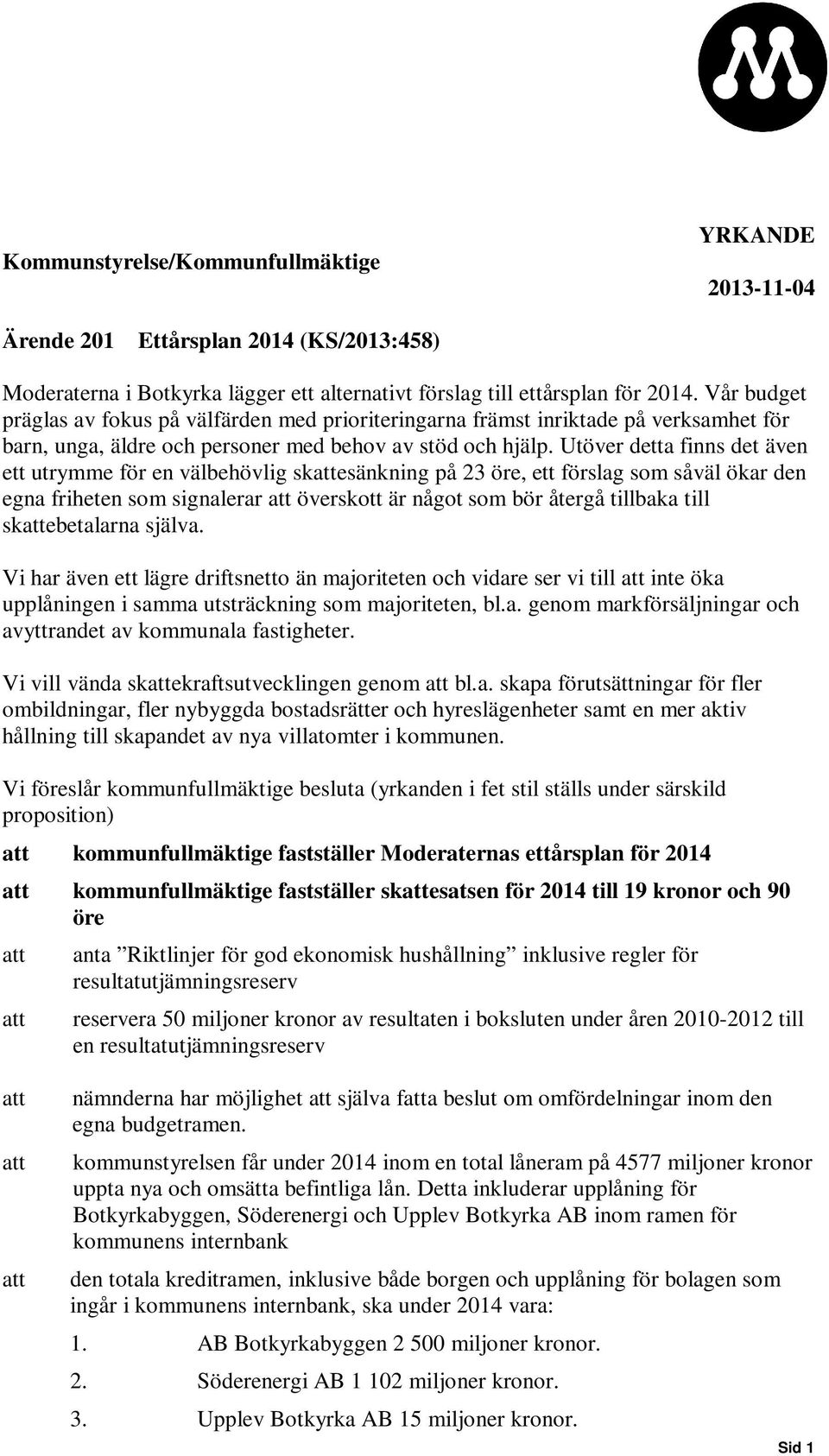 Utöver detta finns det även ett utrymme för en välbehövlig skattesänkning på 23 öre, ett förslag som såväl ökar den egna friheten som signalerar att överskott är något som bör återgå tillbaka till