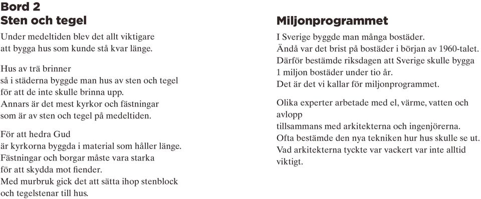 För att hedra Gud är kyrkorna byggda i material som håller länge. Fästningar och borgar måste vara starka för att skydda mot fiender.