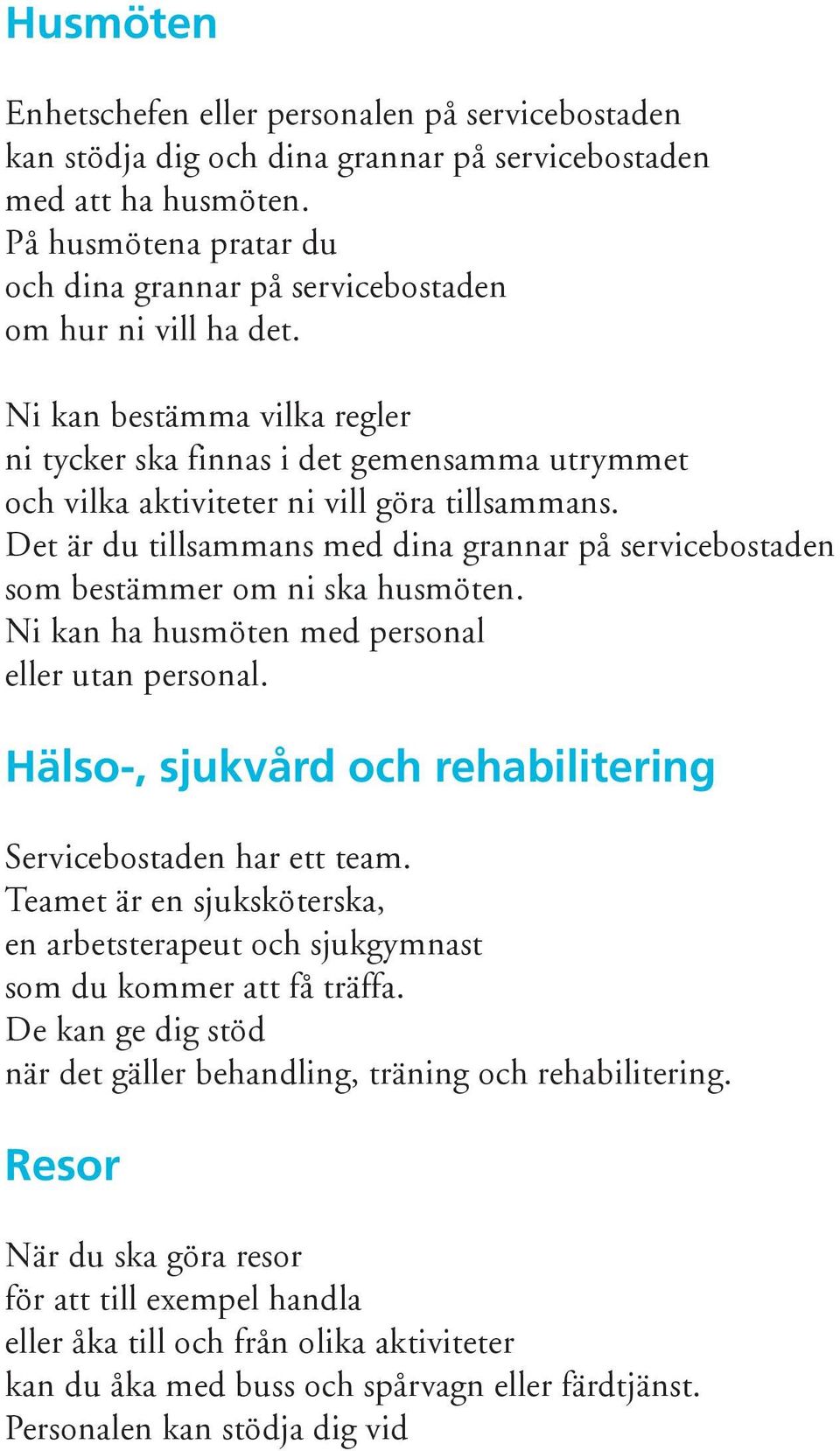 Ni kan bestämma vilka regler ni tycker ska finnas i det gemensamma utrymmet och vilka aktiviteter ni vill göra tillsammans.