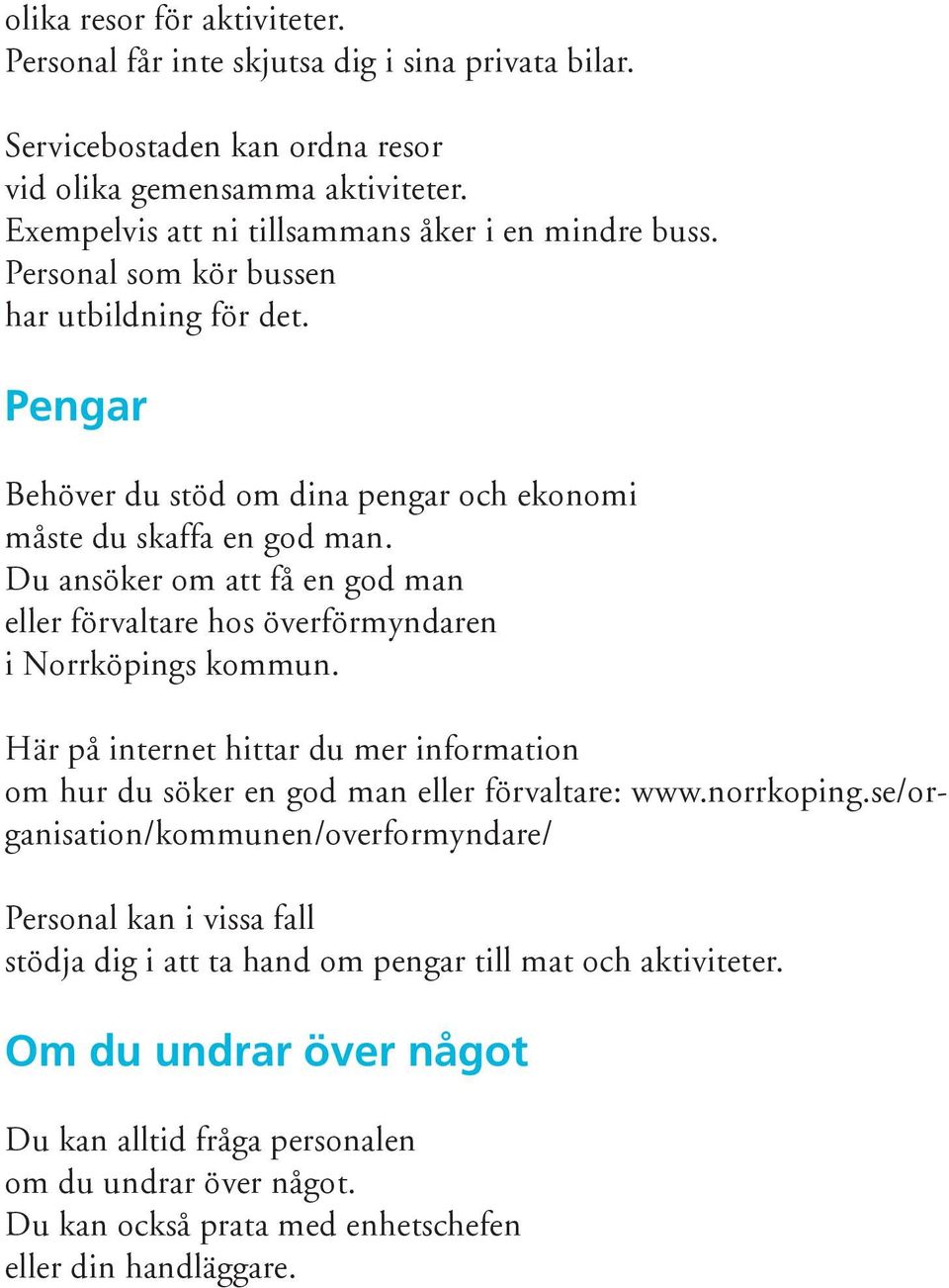 Du ansöker om att få en god man eller förvaltare hos överförmyndaren i Norrköpings kommun. Här på internet hittar du mer information om hur du söker en god man eller förvaltare: www.norrkoping.