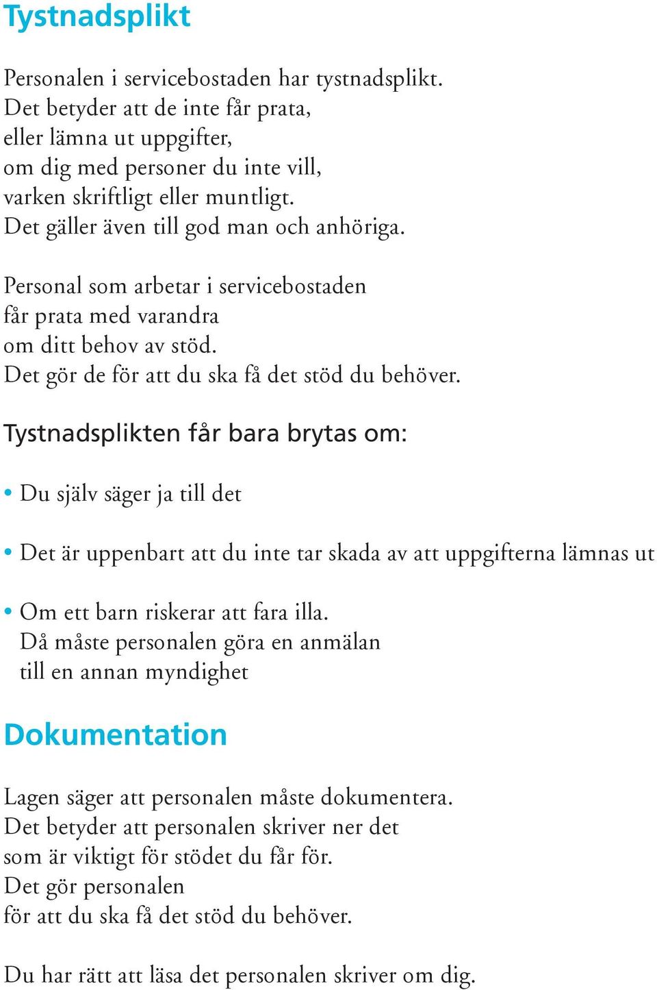 Tystnadsplikten får bara brytas om: Du själv säger ja till det Det är uppenbart att du inte tar skada av att uppgifterna lämnas ut Om ett barn riskerar att fara illa.
