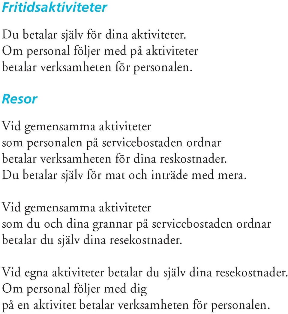 Du betalar själv för mat och inträde med mera.