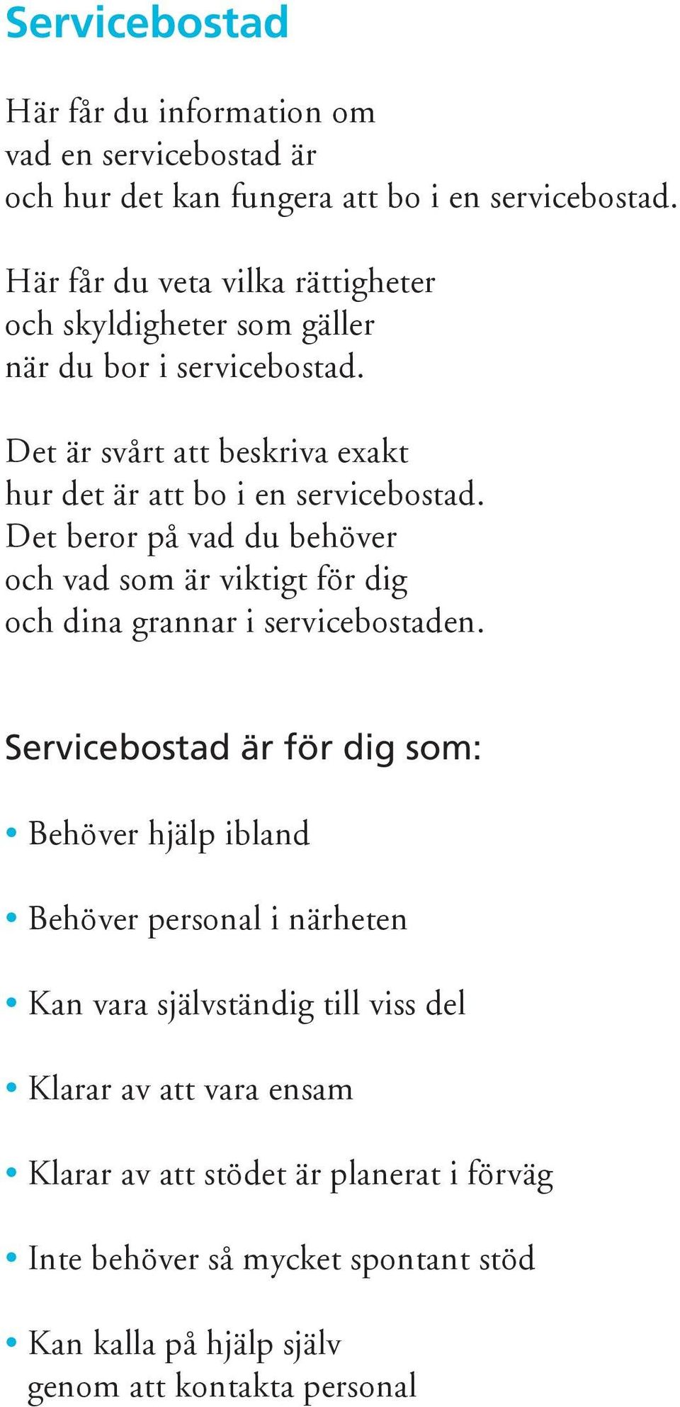 Det beror på vad du behöver och vad som är viktigt för dig och dina grannar i servicebostaden.