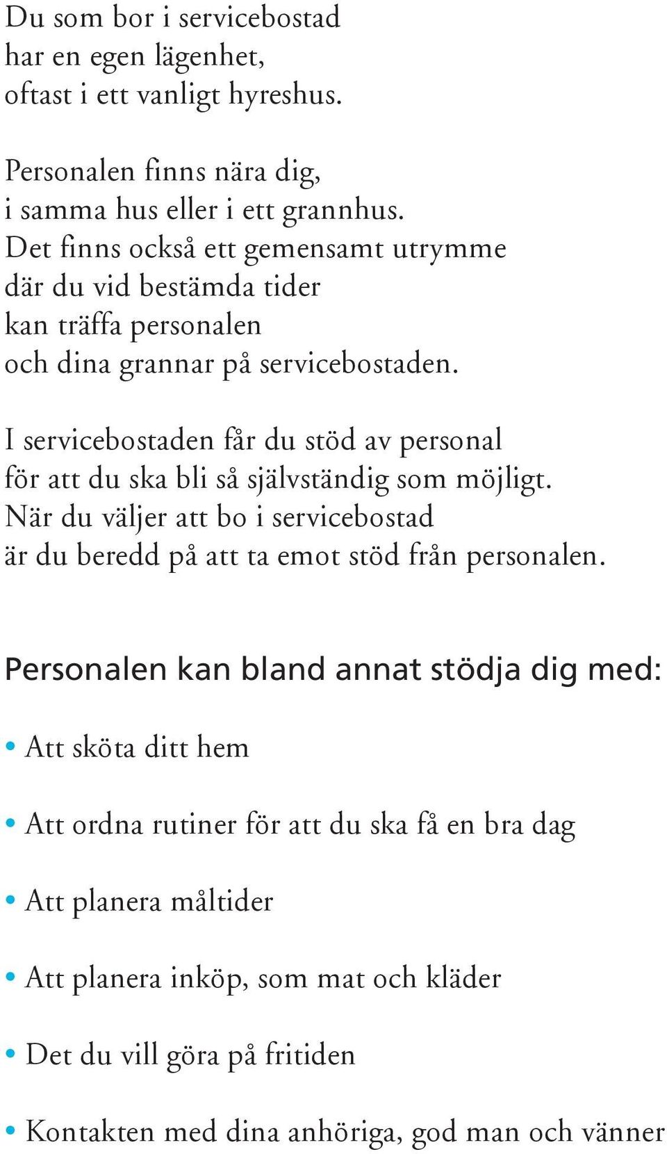 I servicebostaden får du stöd av personal för att du ska bli så självständig som möjligt.