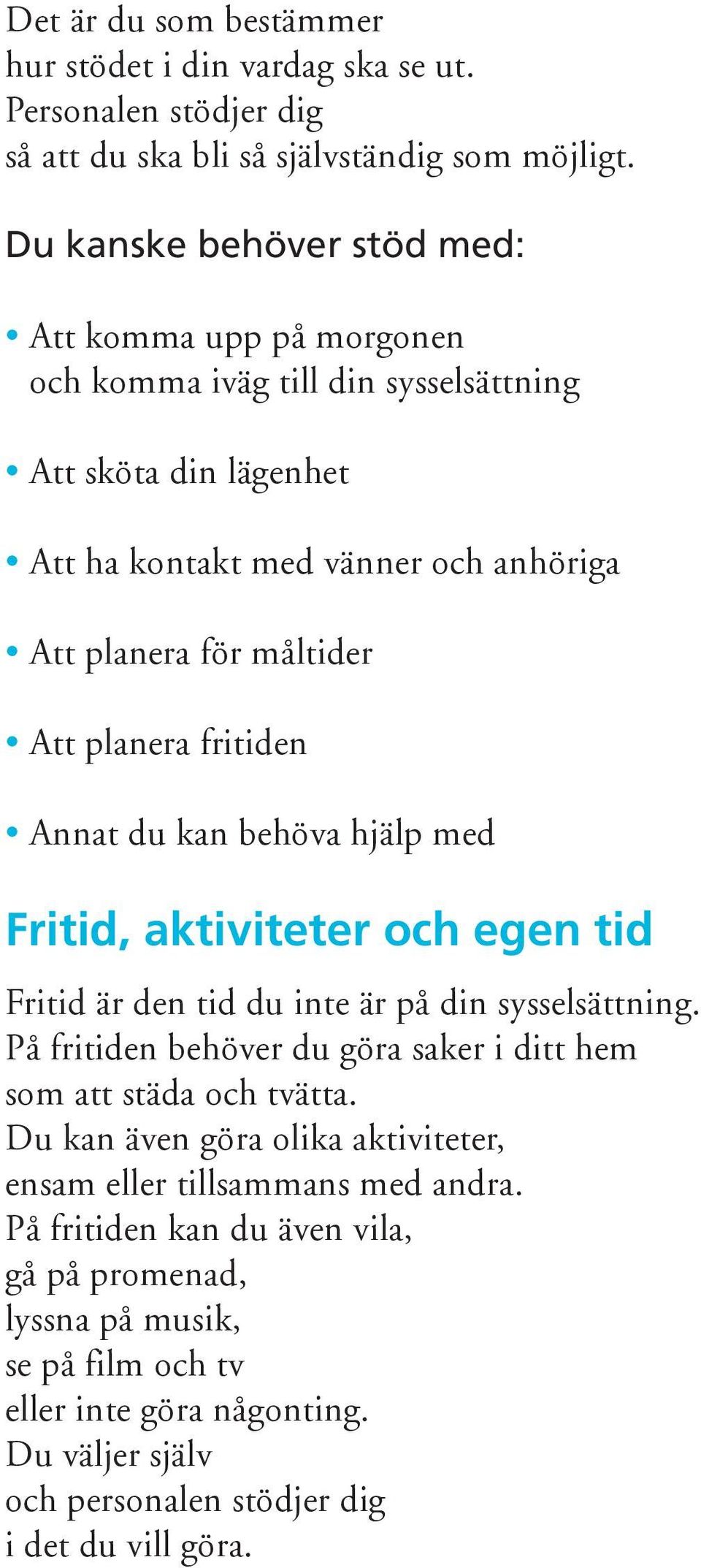 planera fritiden Annat du kan behöva hjälp med Fritid, aktiviteter och egen tid Fritid är den tid du inte är på din sysselsättning.