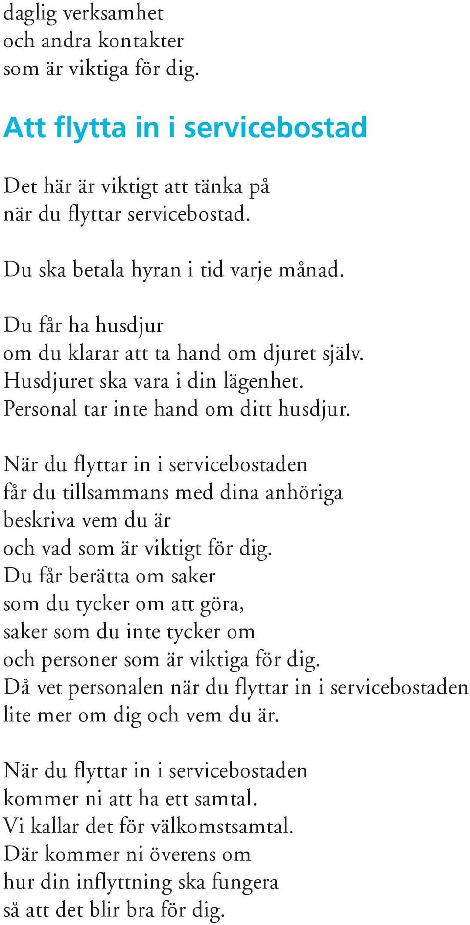 När du flyttar in i servicebostaden får du tillsammans med dina anhöriga beskriva vem du är och vad som är viktigt för dig.