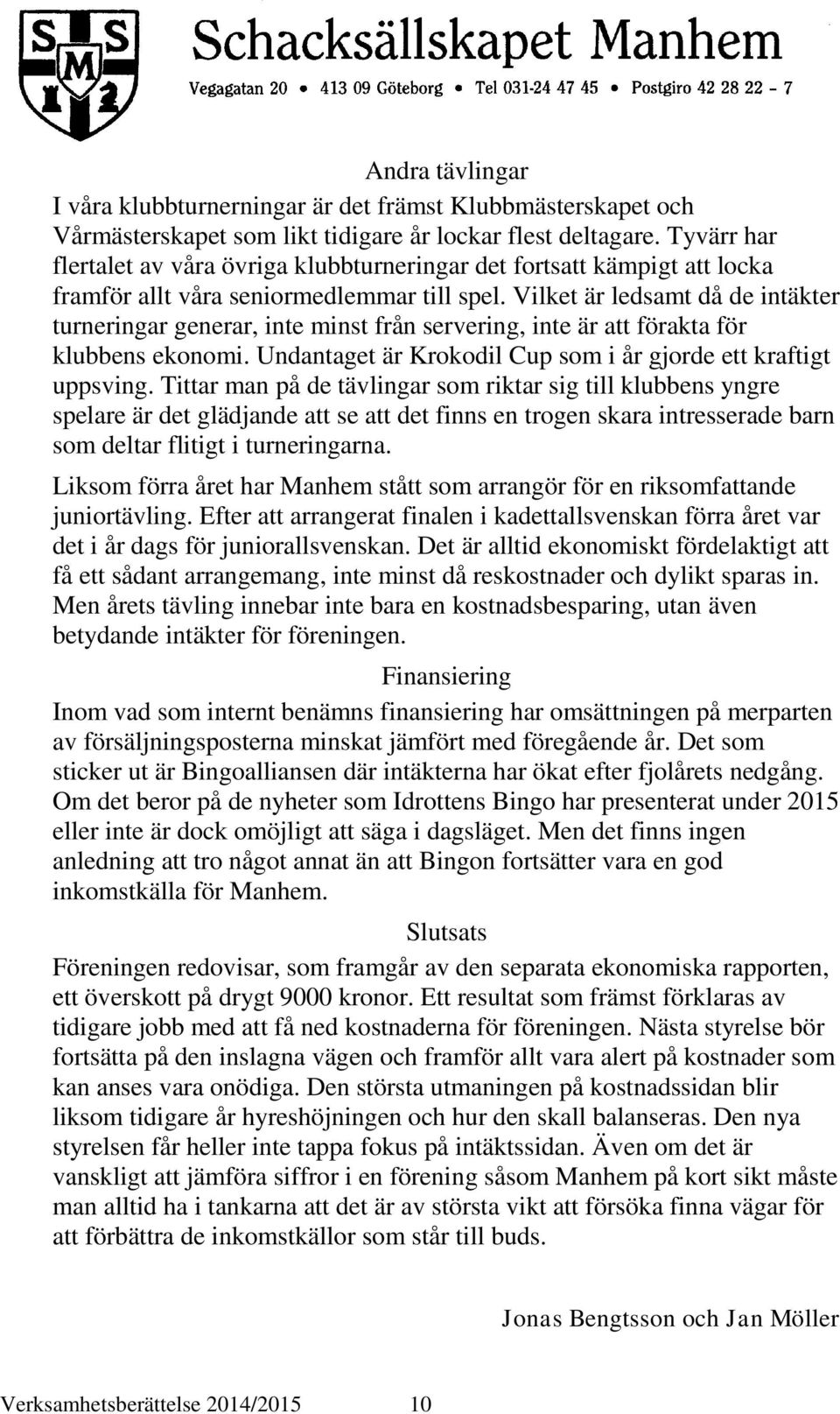 Vilket är ledsamt då de intäkter turneringar generar, inte minst från servering, inte är att förakta för klubbens ekonomi. Undantaget är Krokodil Cup som i år gjorde ett kraftigt uppsving.