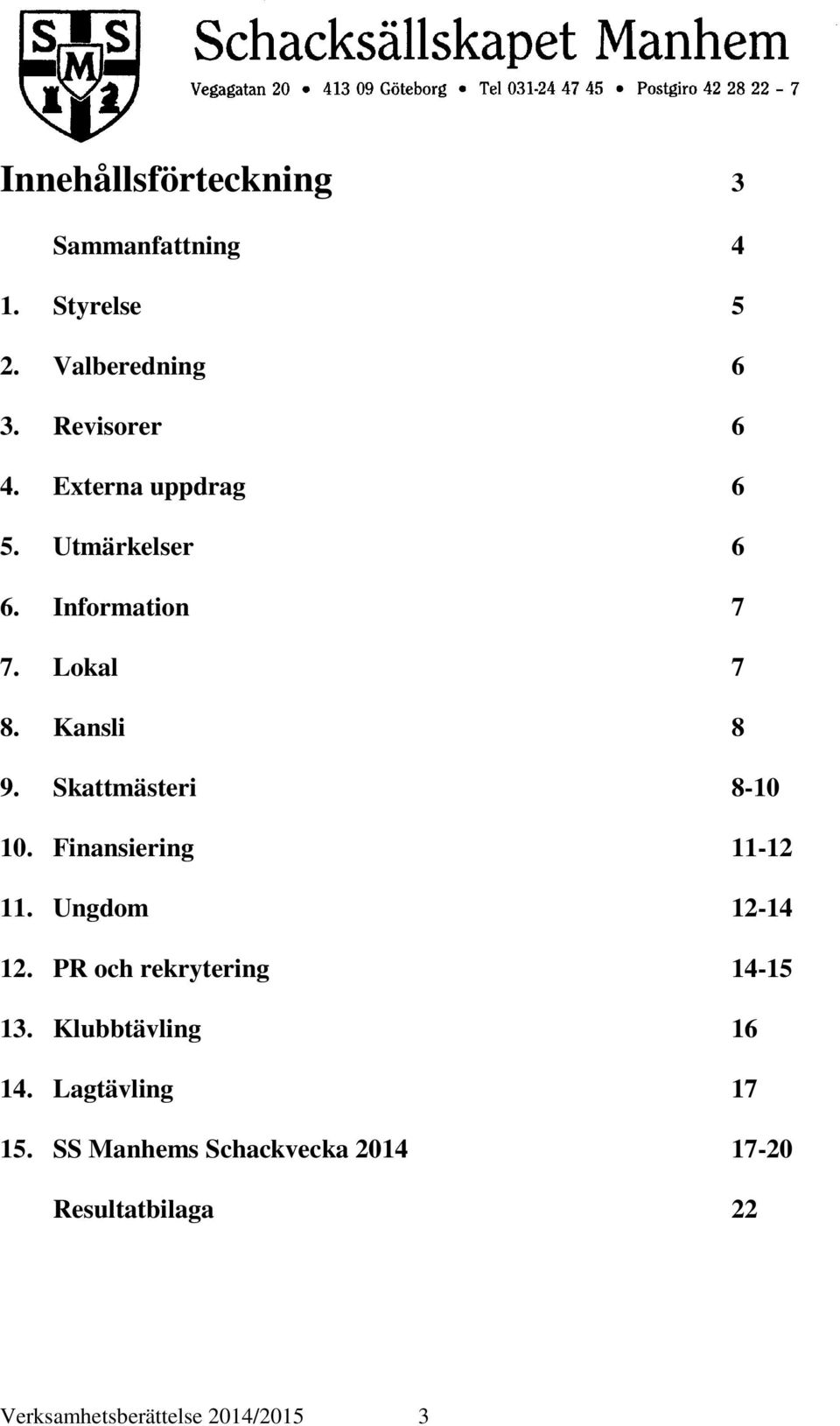 Skattmästeri 8-10 10. Finansiering 11-12 11. Ungdom 12-14 12. PR och rekrytering 14-15 13.