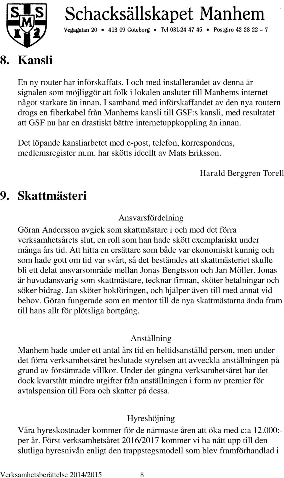 Det löpande kansliarbetet med e-post, telefon, korrespondens, medlemsregister m.m. har skötts ideellt av Mats Eriksson. 9.