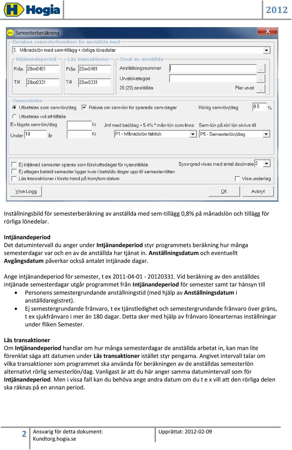 Anställningsdatum och eventuellt Avgångsdatum påverkar också antalet intjänade dagar. Ange intjänandeperiod för semester, t ex 2011-04-01-20120331.