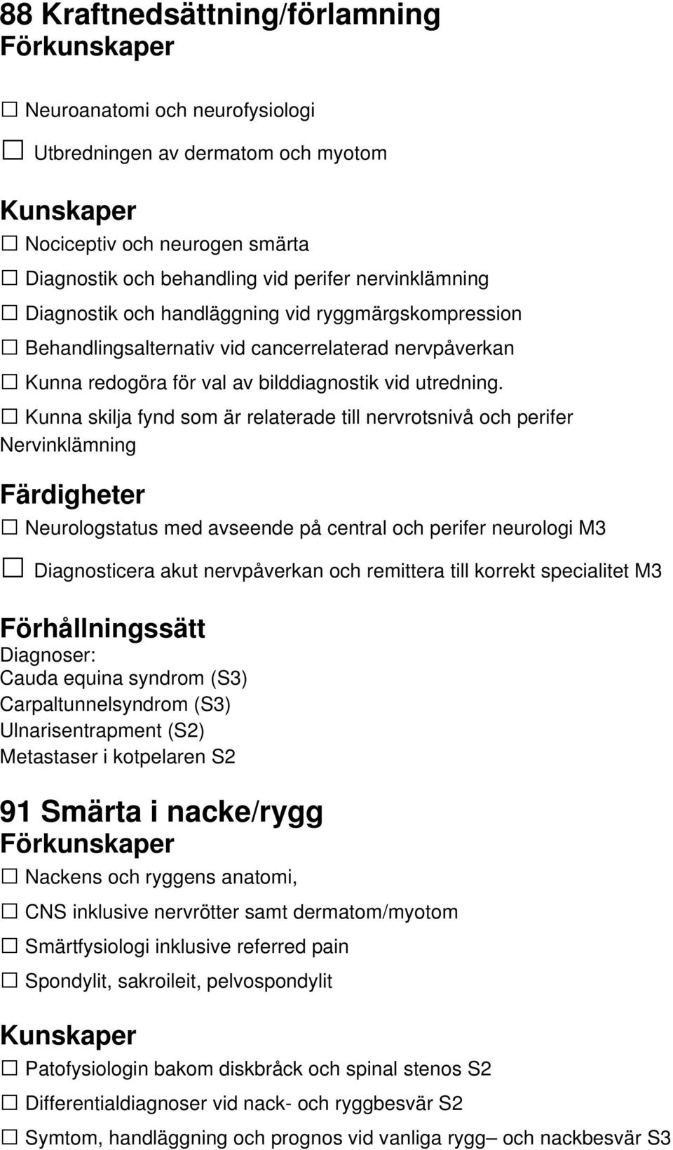 Kunna skilja fynd som är relaterade till nervrotsnivå och perifer Nervinklämning Neurologstatus med avseende på central och perifer neurologi M3 Diagnosticera akut nervpåverkan och remittera till