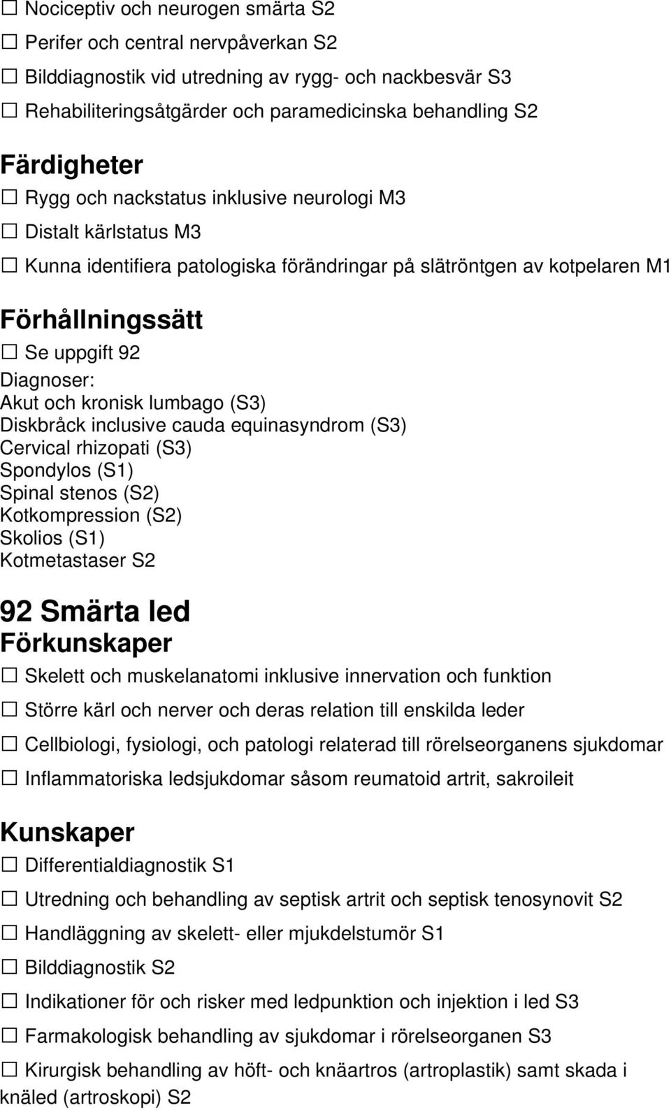 cauda equinasyndrom (S3) Cervical rhizopati (S3) Spondylos (S1) Spinal stenos (S2) Kotkompression (S2) Skolios (S1) Kotmetastaser S2 92 Smärta led Skelett och muskelanatomi inklusive innervation och