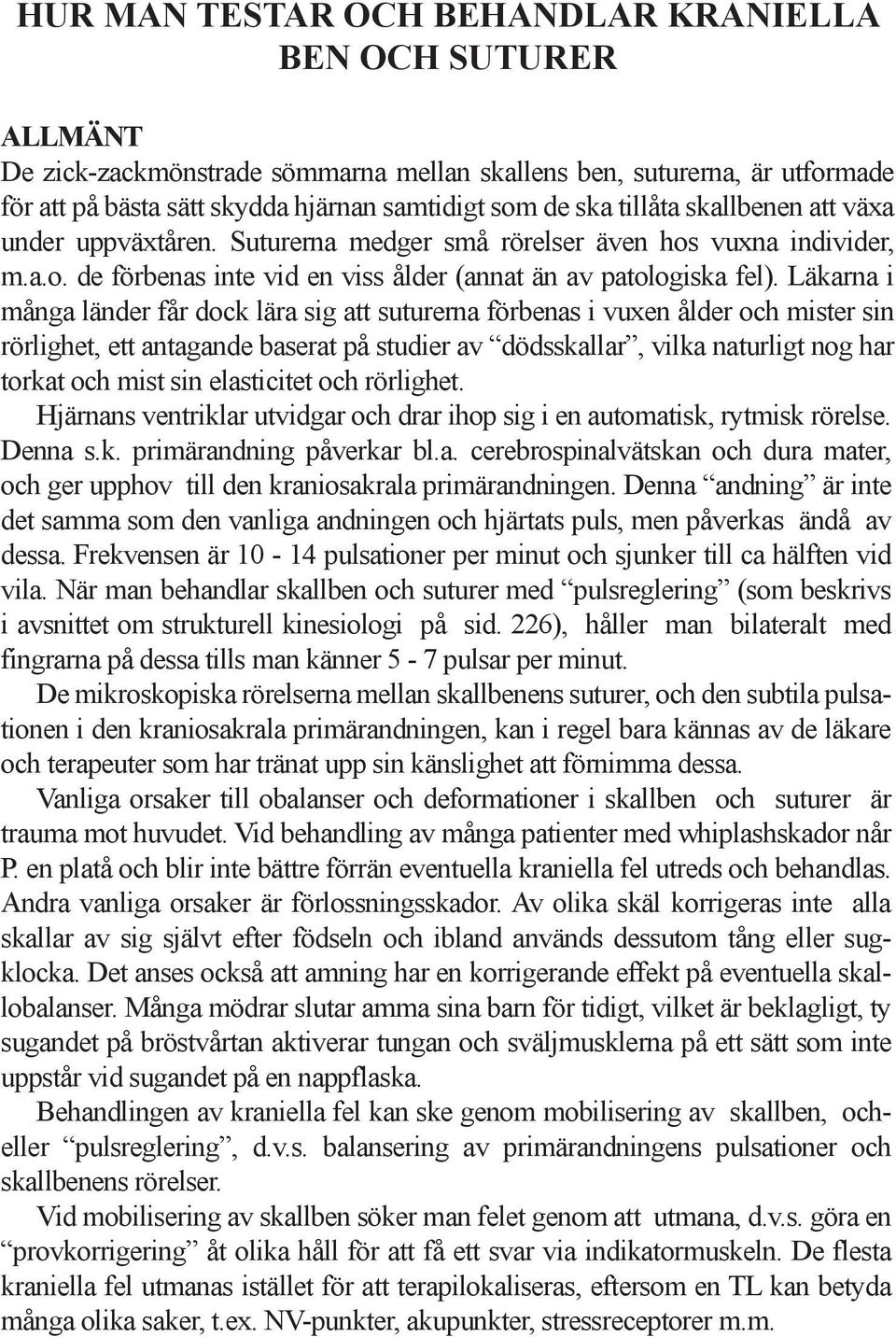 Läkarna i många länder får dock lära sig att suturerna förbenas i vuxen ålder och mister sin rörlighet, ett antagande baserat på studier av dödsskallar, vilka naturligt nog har torkat och mist sin