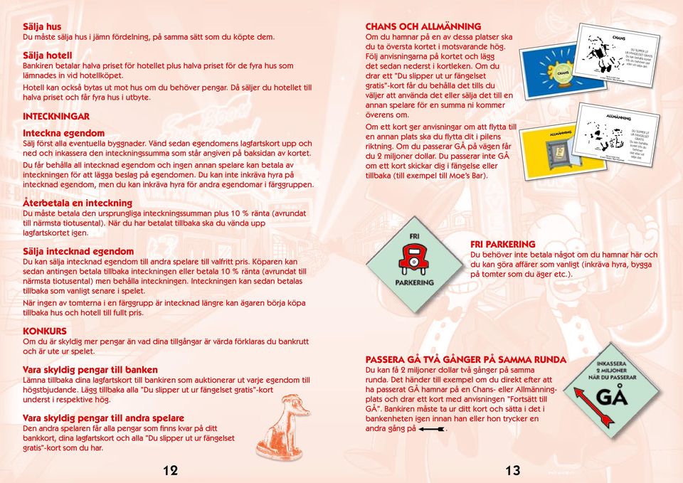 Då säljer du hotellet till halva priset och får fyra hus i utbyte. INTECKNINGAR Inteckna egendom Sälj först alla eventuella byggnader.