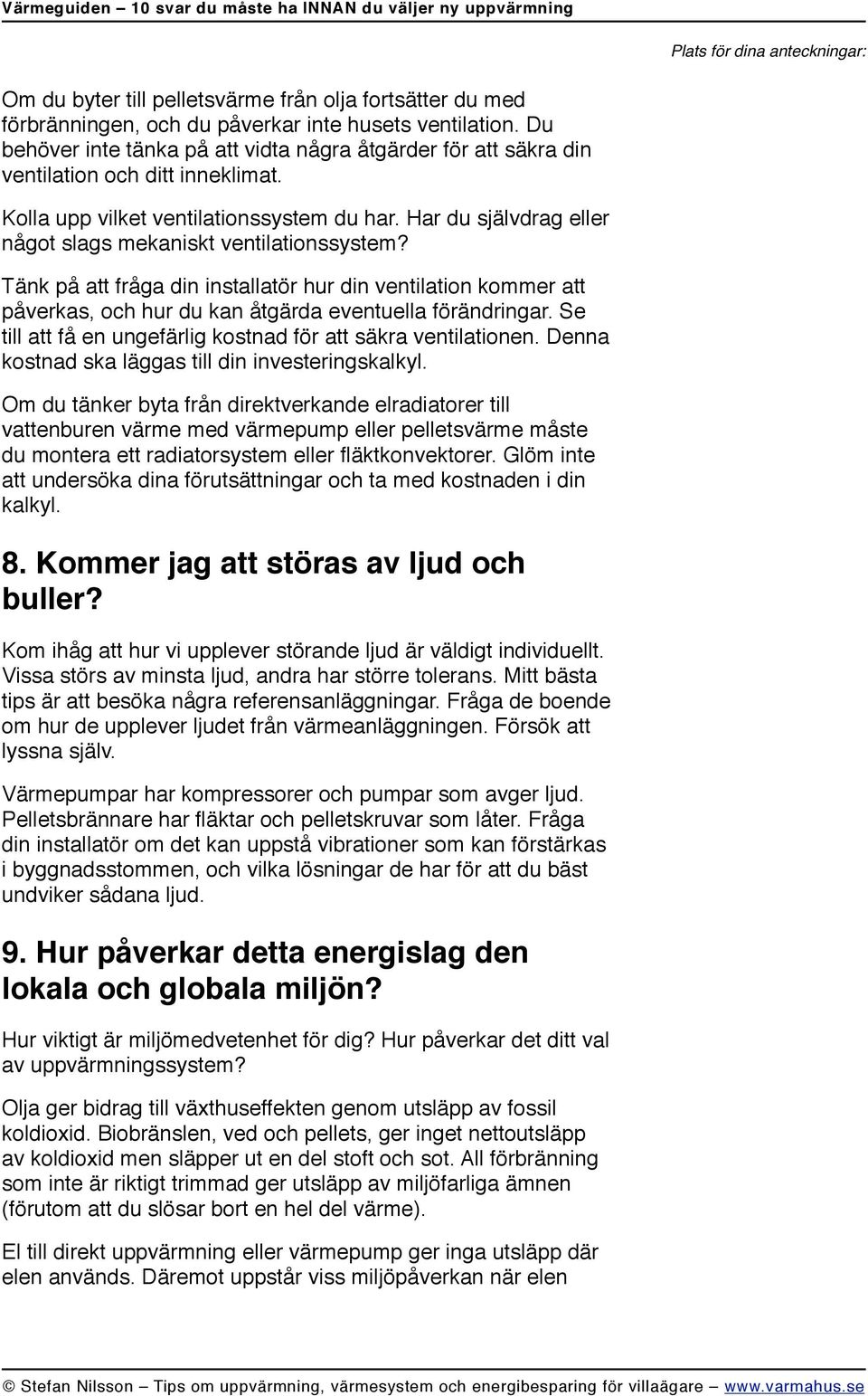 Har du självdrag eller något slags mekaniskt ventilationssystem? Tänk på att fråga din installatör hur din ventilation kommer att påverkas, och hur du kan åtgärda eventuella förändringar.