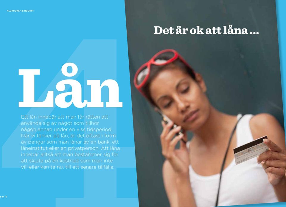 När vi tänker på lån, är det oftast i form av pengar som man lånar av en bank, ett låne institut