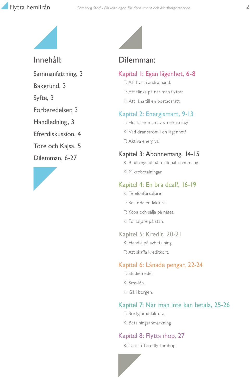 Kapitel 2: Energismart, 9-13 T: Hur läser man av sin elräkning? K: Vad drar ström i en lägenhet?