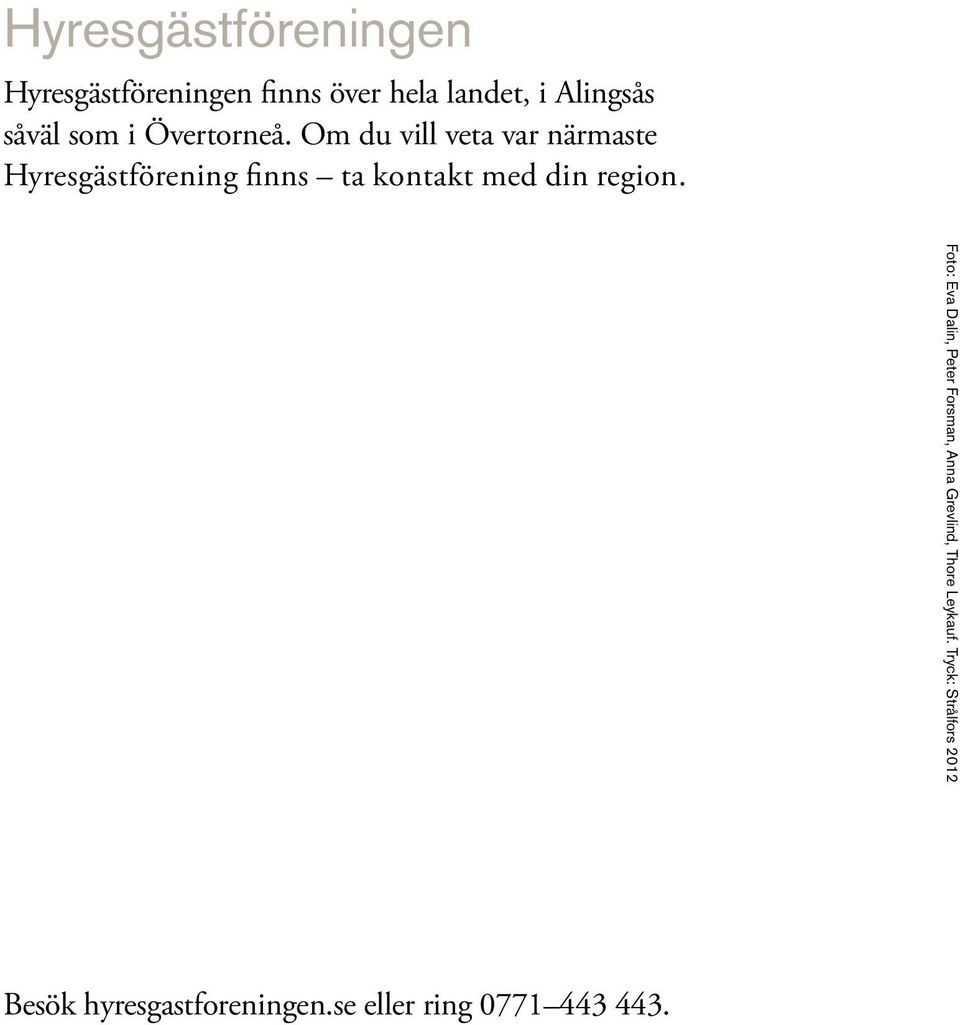 Om du vill veta var närmaste Hyresgästförening finns ta kontakt med din region.
