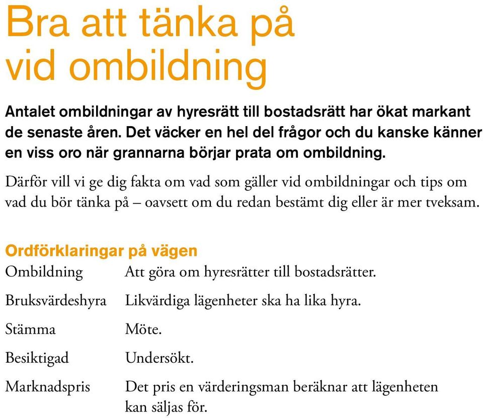 Därför vill vi ge dig fakta om vad som gäller vid ombildningar och tips om vad du bör tänka på oavsett om du redan bestämt dig eller är mer tveksam.