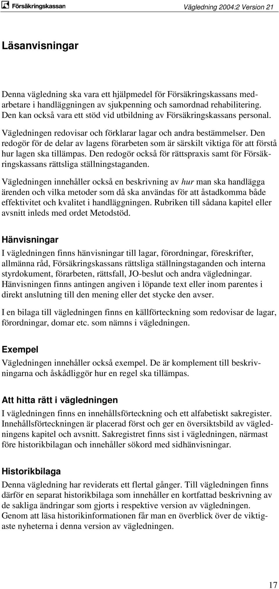 Den redogör för de delar av lagens förarbeten som är särskilt viktiga för att förstå hur lagen ska tillämpas.