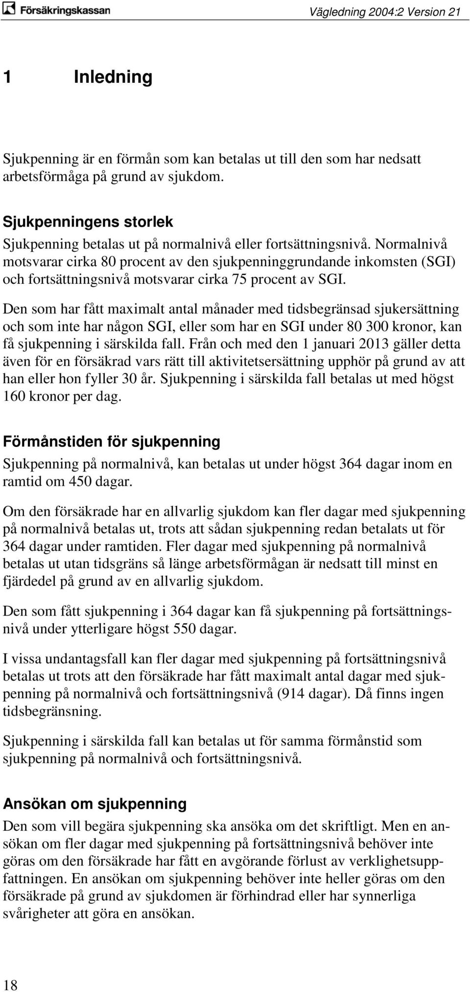 Den som har fått maximalt antal månader med tidsbegränsad sjukersättning och som inte har någon SGI, eller som har en SGI under 80 300 kronor, kan få sjukpenning i särskilda fall.