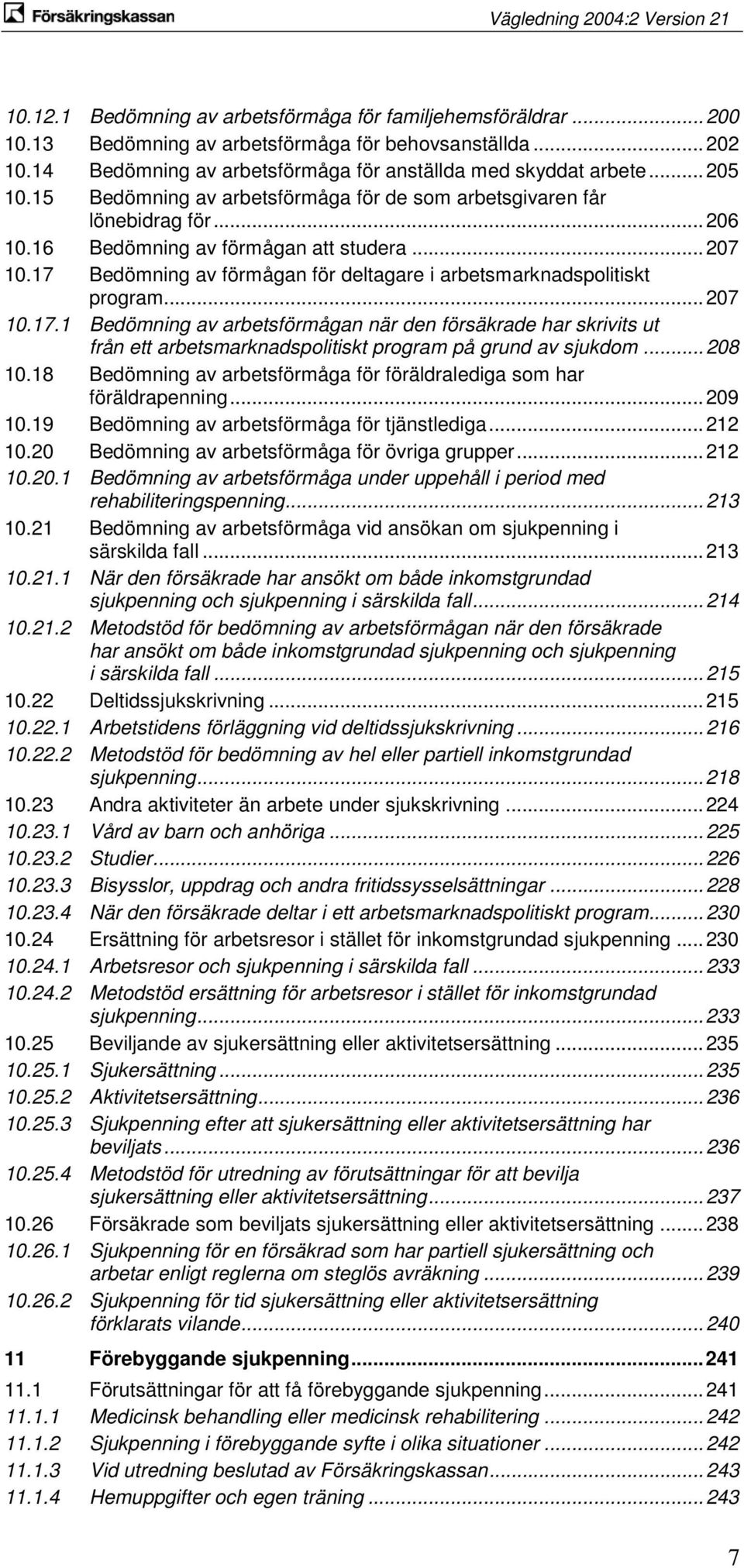 17 Bedömning av förmågan för deltagare i arbetsmarknadspolitiskt program... 207 10.17.1 Bedömning av arbetsförmågan när den försäkrade har skrivits ut från ett arbetsmarknadspolitiskt program på grund av sjukdom.