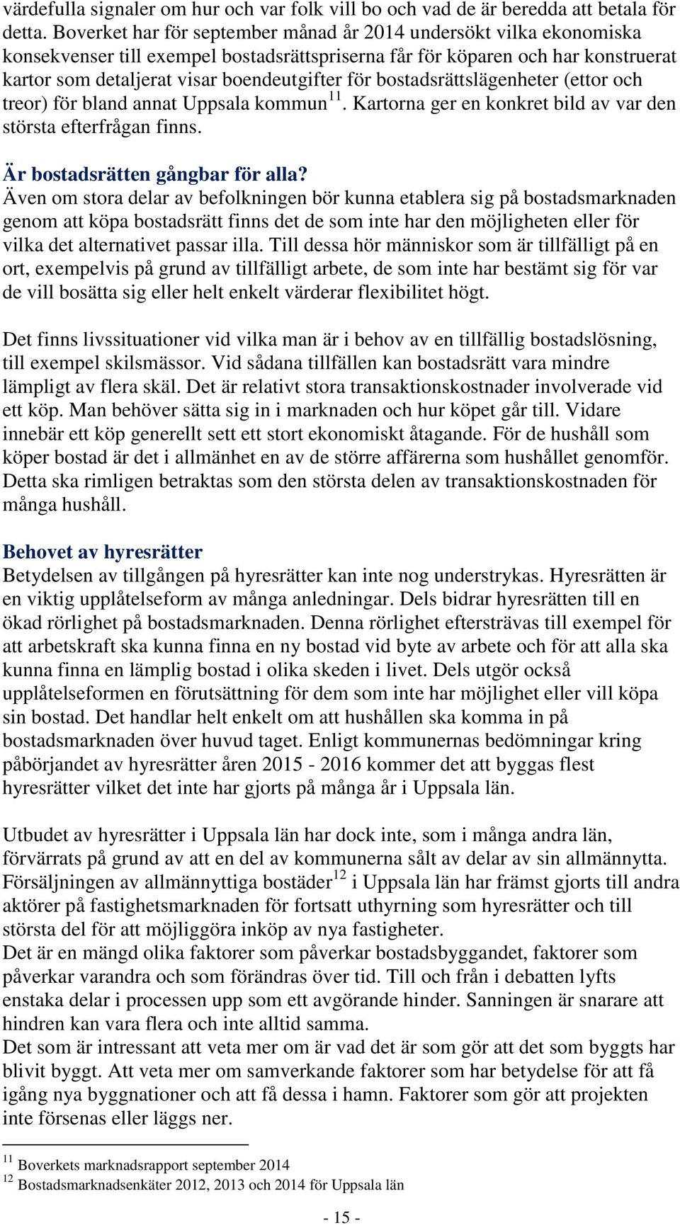 bostadsrättslägenheter (ettor och treor) för bland annat Uppsala kommun 11. Kartorna ger en konkret bild av var den största efterfrågan finns. Är bostadsrätten gångbar för alla?