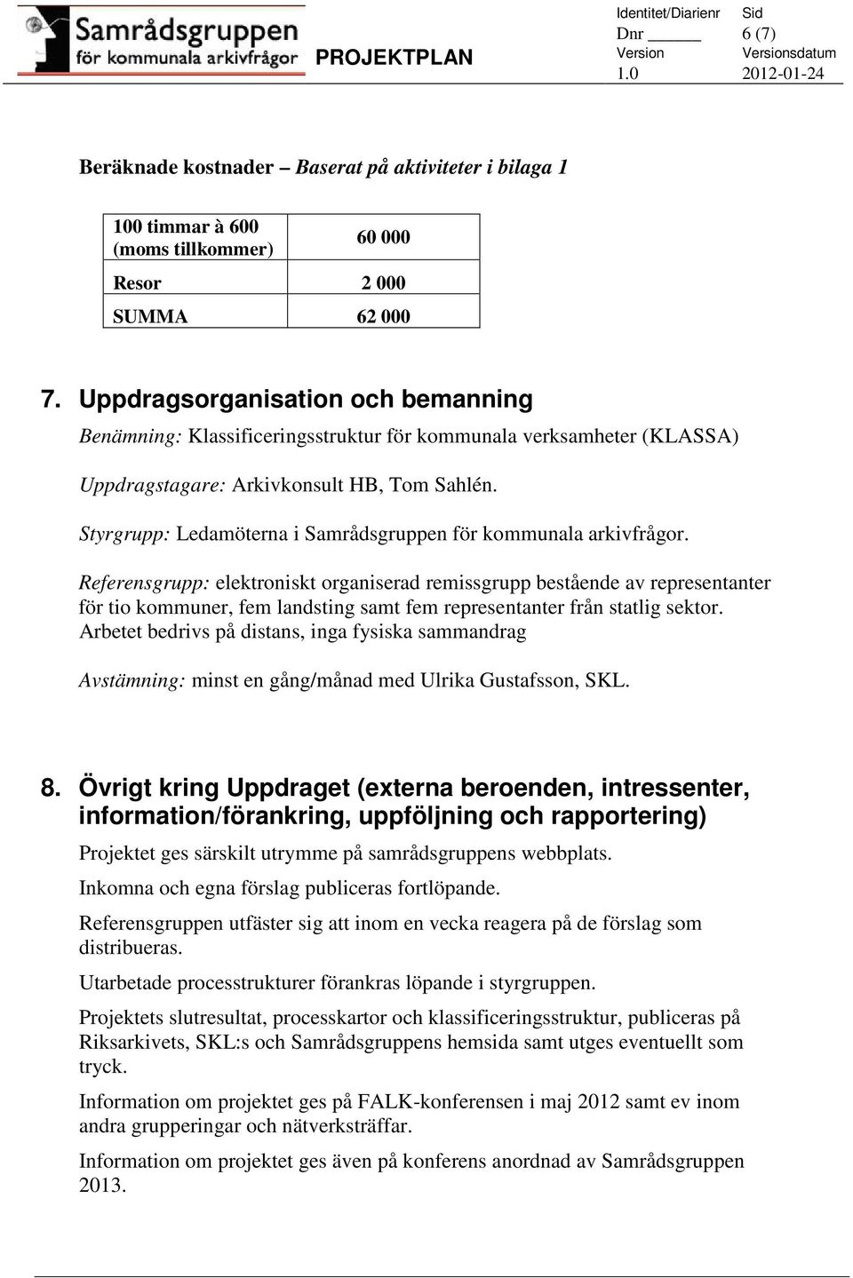 Styrgrupp: Ledamöterna i Samrådsgruppen för kommunala arkivfrågor.