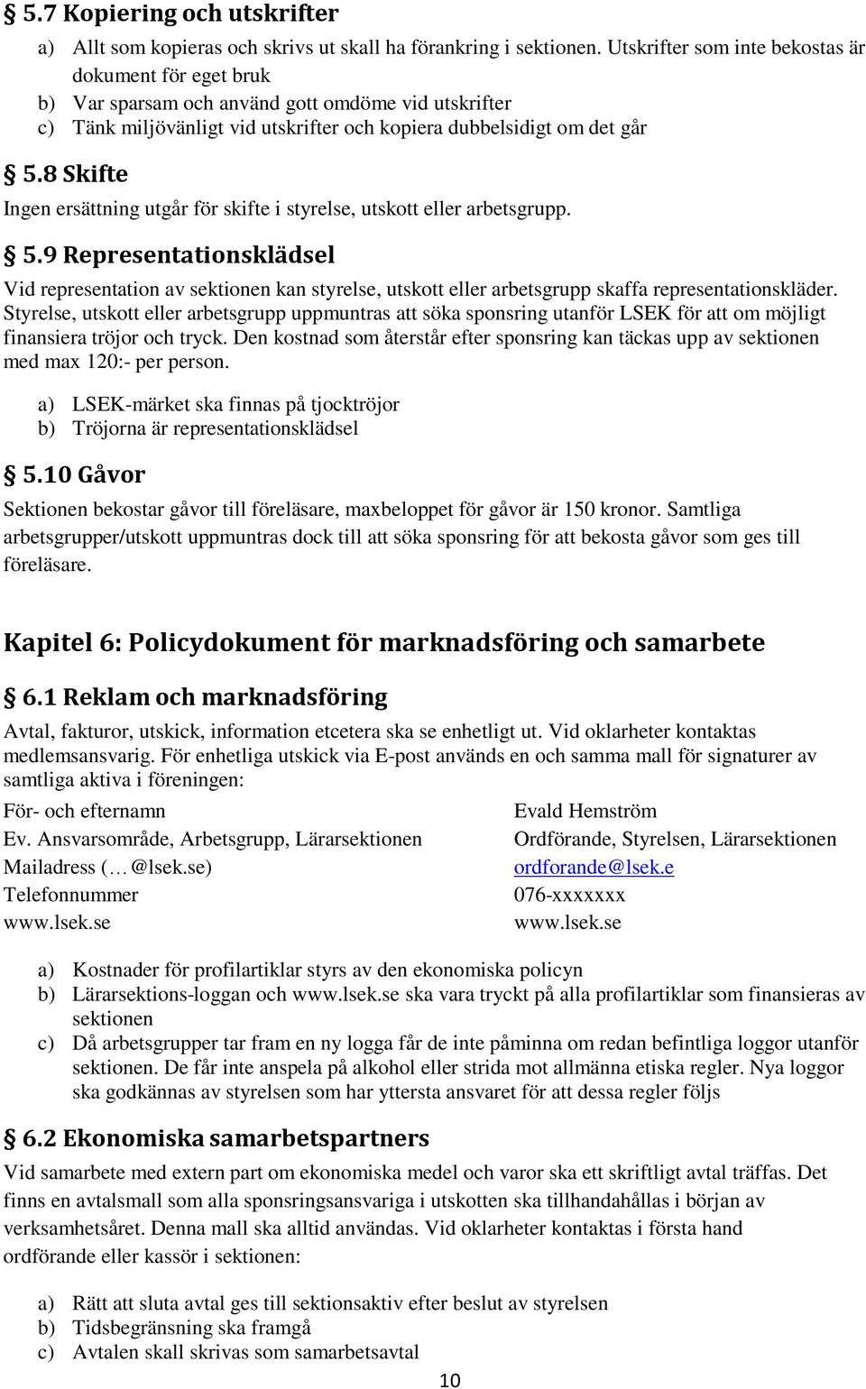 8 Skifte Ingen ersättning utgår för skifte i styrelse, utskott eller arbetsgrupp. 5.
