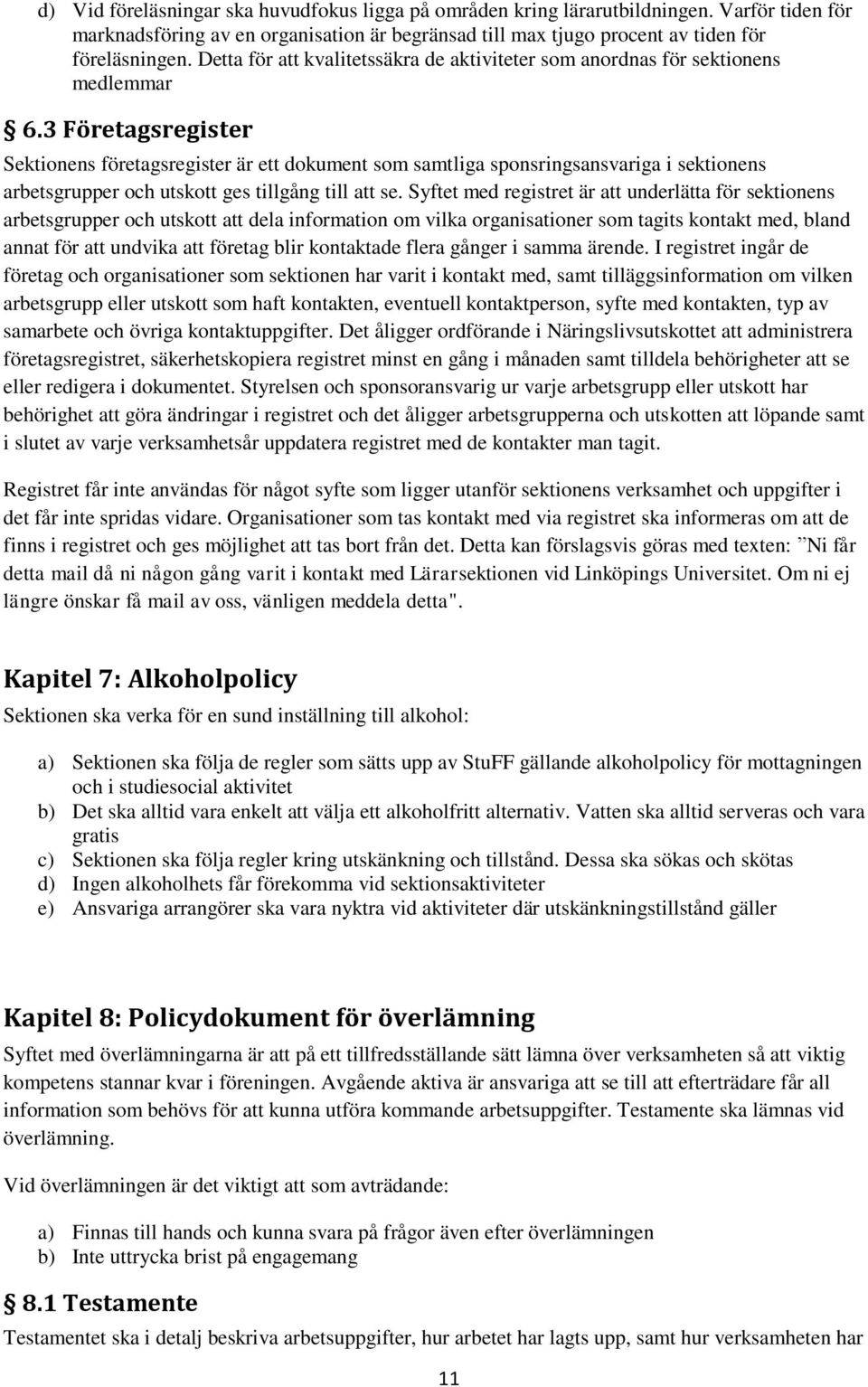 3 Företagsregister Sektionens företagsregister är ett dokument som samtliga sponsringsansvariga i sektionens arbetsgrupper och utskott ges tillgång till att se.