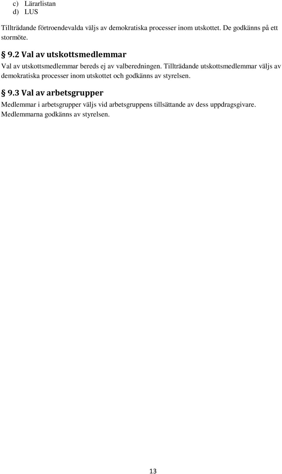 Tillträdande utskottsmedlemmar väljs av demokratiska processer inom utskottet och godkänns av styrelsen. 9.