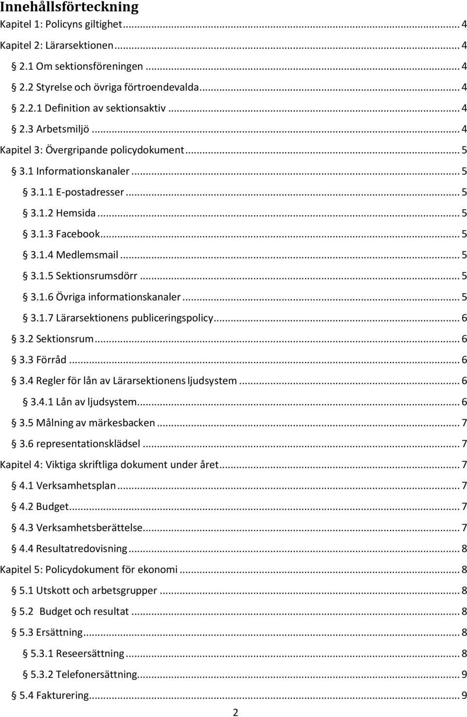 .. 5 3.1.6 Övriga informationskanaler... 5 3.1.7 Lärarsektionens publiceringspolicy... 6 3.2 Sektionsrum... 6 3.3 Förråd... 6 3.4 Regler för lån av Lärarsektionens ljudsystem... 6 3.4.1 Lån av ljudsystem.