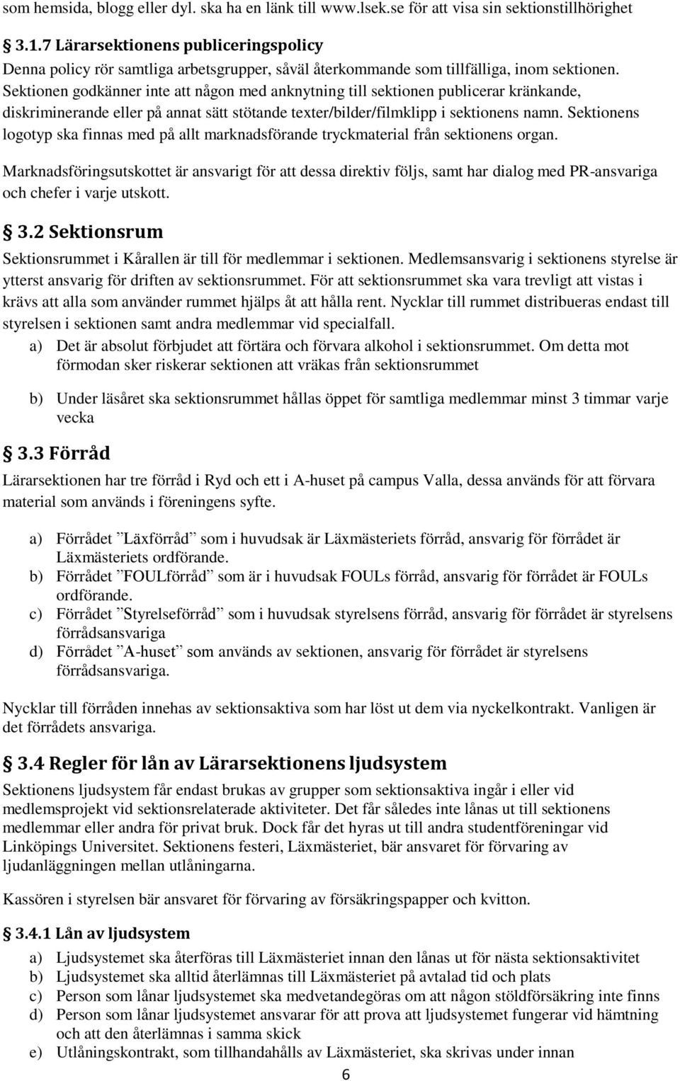 Sektionen godkänner inte att någon med anknytning till sektionen publicerar kränkande, diskriminerande eller på annat sätt stötande texter/bilder/filmklipp i sektionens namn.