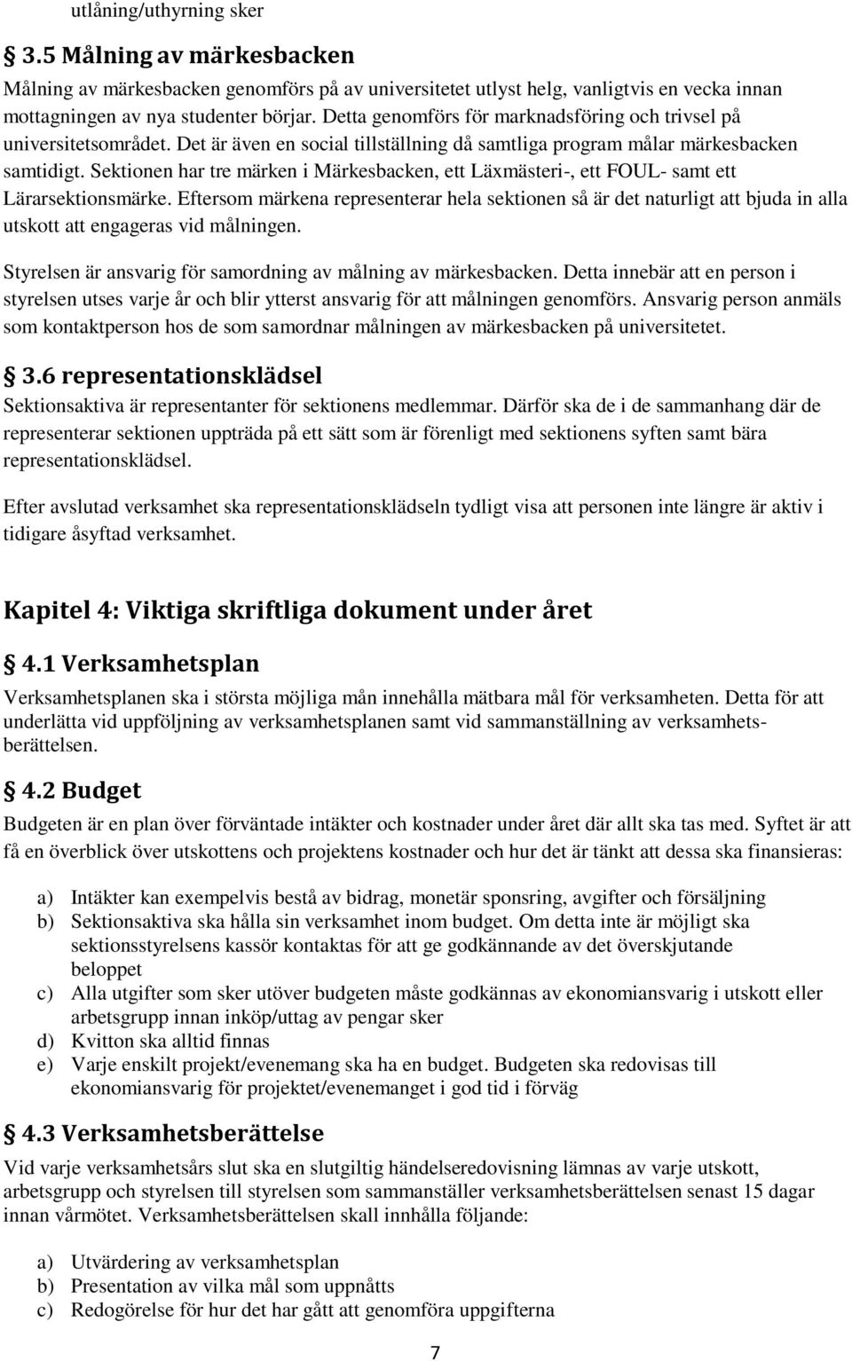 Sektionen har tre märken i Märkesbacken, ett Läxmästeri-, ett FOUL- samt ett Lärarsektionsmärke.
