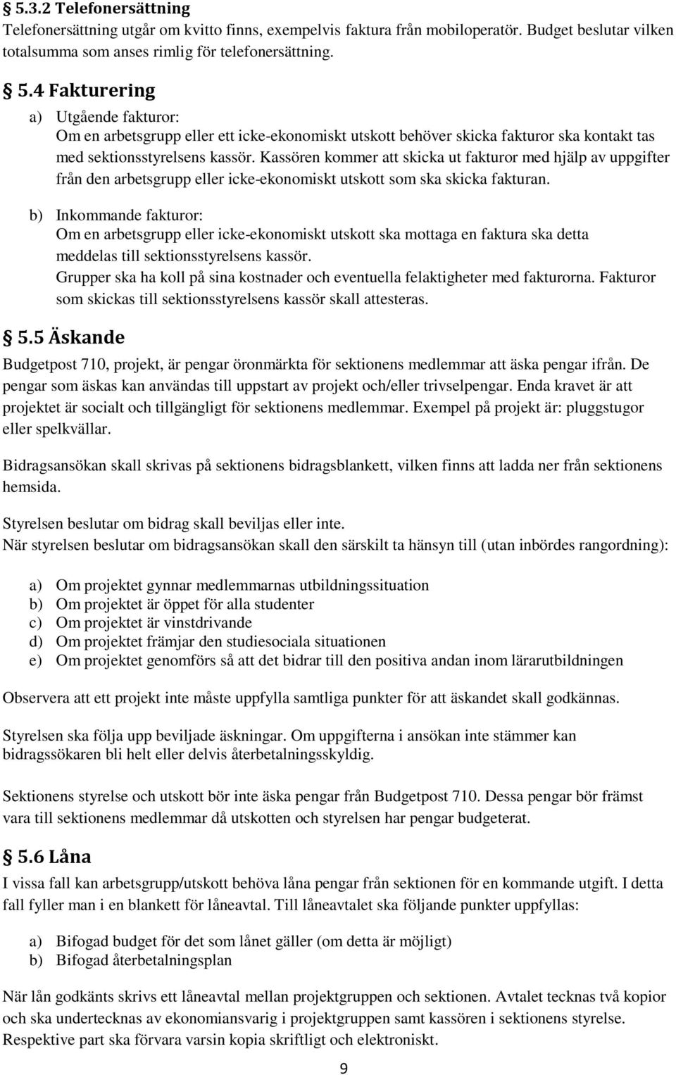 Kassören kommer att skicka ut fakturor med hjälp av uppgifter från den arbetsgrupp eller icke-ekonomiskt utskott som ska skicka fakturan.