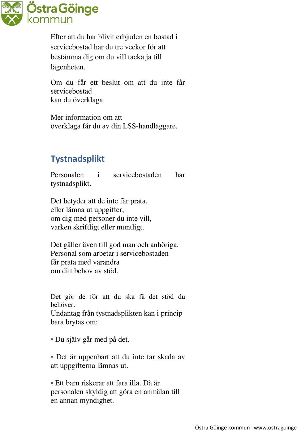 Det betyder att de inte får prata, eller lämna ut uppgifter, om dig med personer du inte vill, varken skriftligt eller muntligt. Det gäller även till god man och anhöriga.