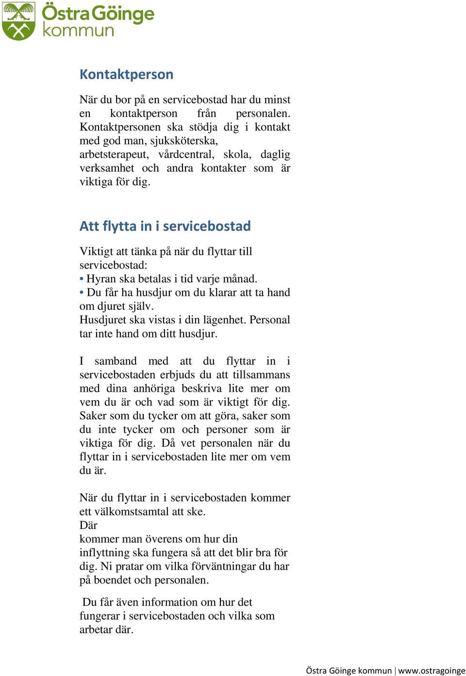 Att flytta in i servicebostad Viktigt att tänka på när du flyttar till servicebostad: Hyran ska betalas i tid varje månad. Du får ha husdjur om du klarar att ta hand om djuret själv.