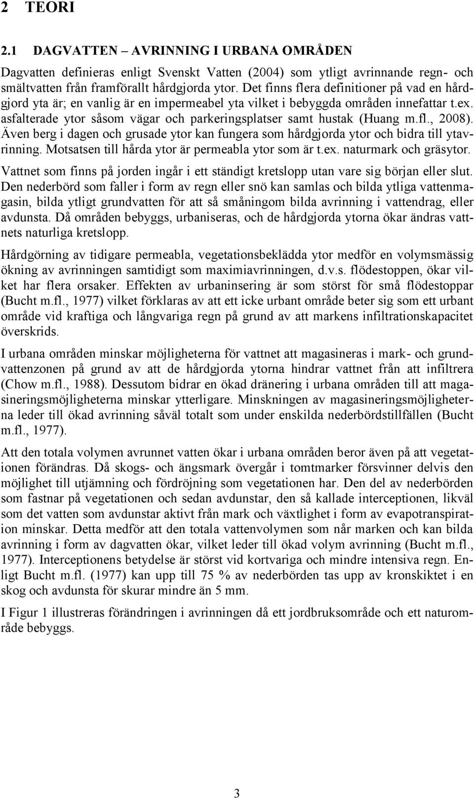 asfalterade ytor såsom vägar och parkeringsplatser samt hustak (Huang m.fl., 2008). Även berg i dagen och grusade ytor kan fungera som hårdgjorda ytor och bidra till ytavrinning.
