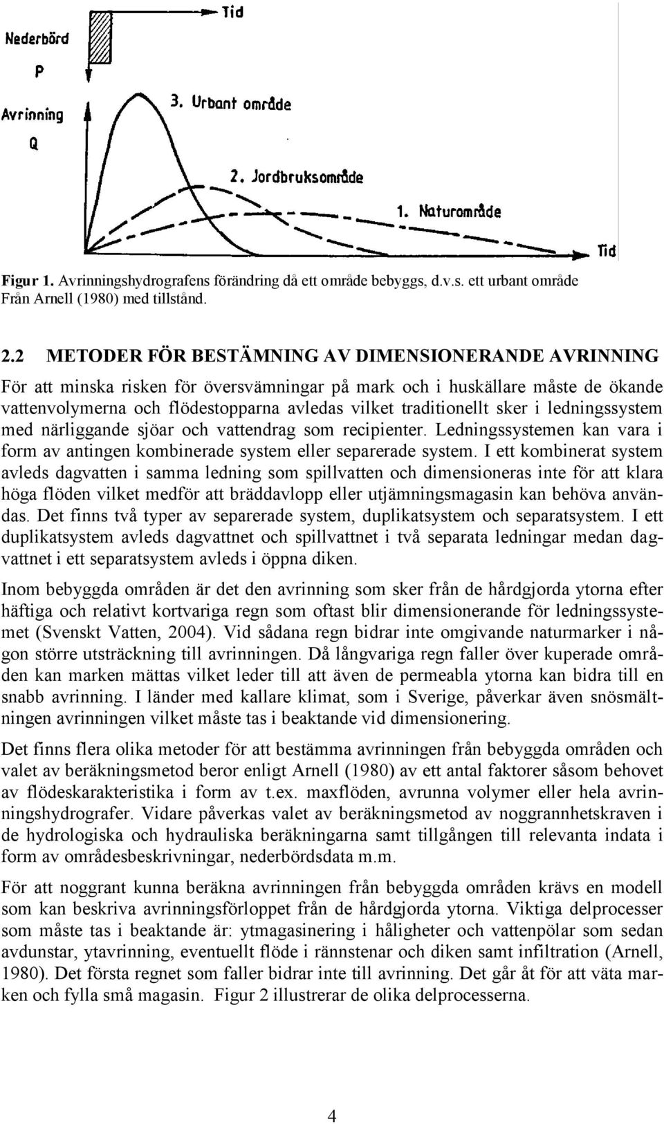 sker i ledningssystem med närliggande sjöar och vattendrag som recipienter. Ledningssystemen kan vara i form av antingen kombinerade system eller separerade system.