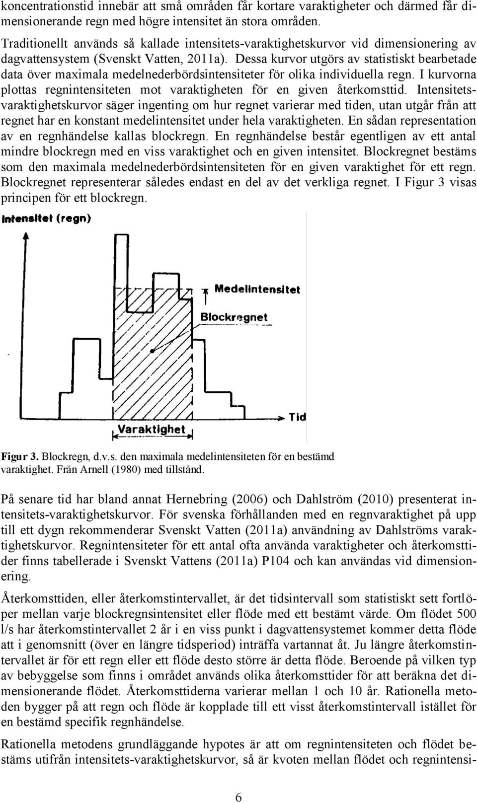 Dessa kurvor utgörs av statistiskt bearbetade data över maximala medelnederbördsintensiteter för olika individuella regn.