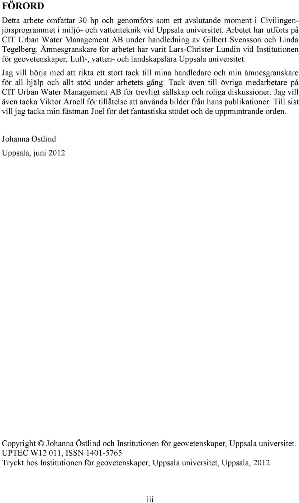 Ämnesgranskare för arbetet har varit Lars-Christer Lundin vid Institutionen för geovetenskaper; Luft-, vatten- och landskapslära Uppsala universitet.