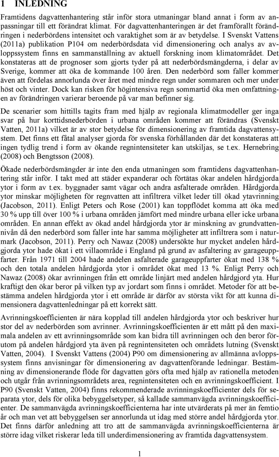 I Svenskt Vattens (2011a) publikation P104 om nederbördsdata vid dimensionering och analys av avloppssystem finns en sammanställning av aktuell forskning inom klimatområdet.