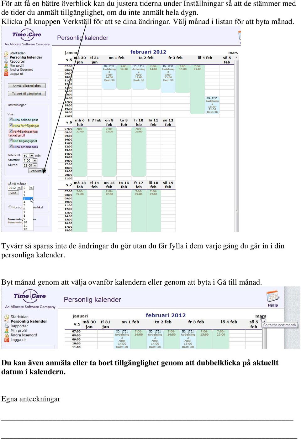 Tyvärr så sparas inte de ändringar du gör utan du får fylla i dem varje gång du går in i din personliga kalender.