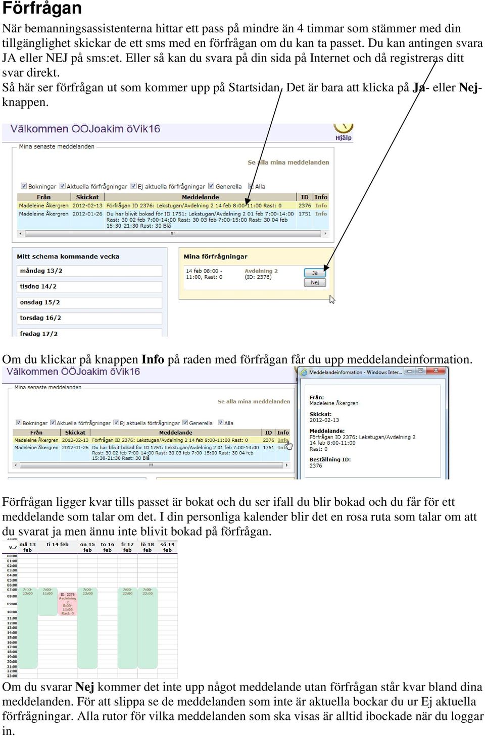 Det är bara att klicka på Ja- eller Nejknappen. Om du klickar på knappen Info på raden med förfrågan får du upp meddelandeinformation.
