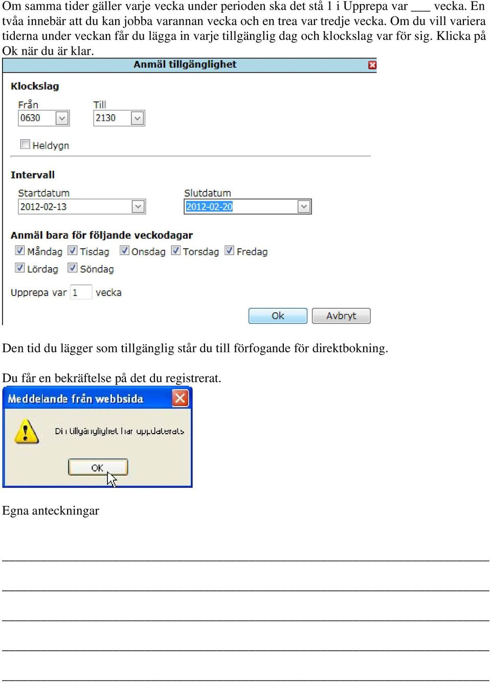 Om du vill variera tiderna under veckan får du lägga in varje tillgänglig dag och klockslag var för sig.