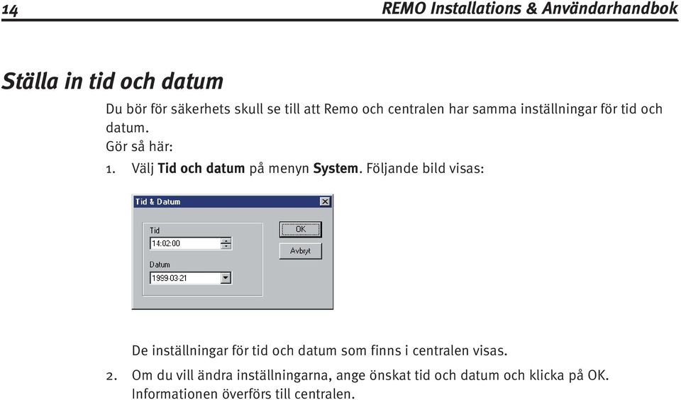 Välj Tid och datum på menyn System.