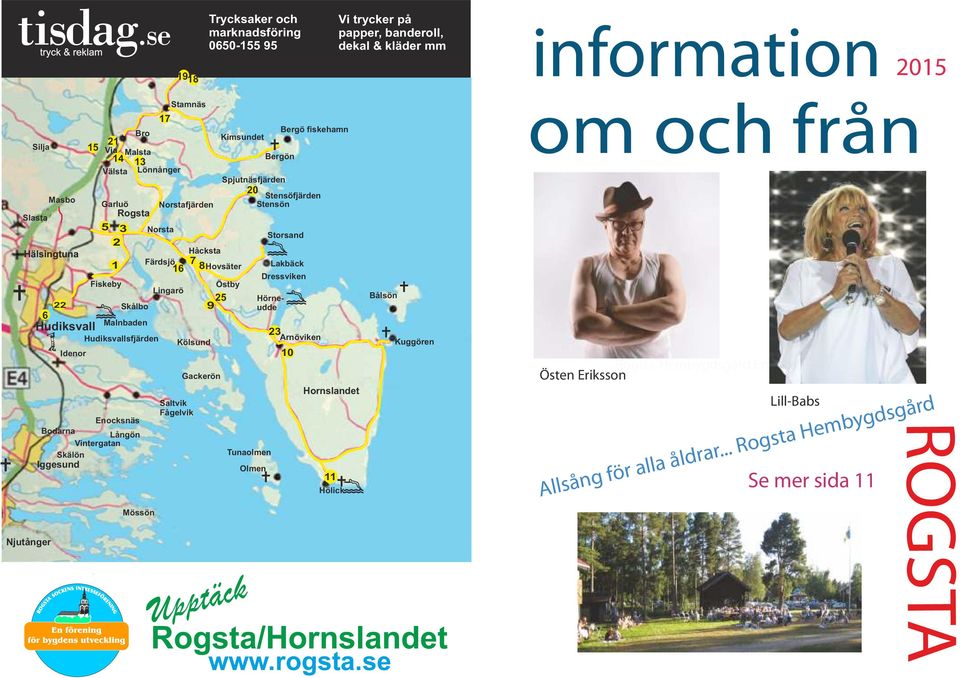 Hudiksvall 23 Hudiksvallsfjärden Arnöviken Kölsund Idenor 10 Saltvik Fågelvik Gackerön Trycksaker och marknadsföring 0650-155 95 Tunaolmen Olmen Hornslandet 11 Hölick Vi trycker på papper, banderoll,